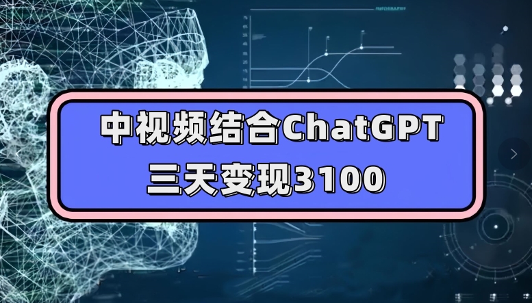 中视频结合ChatGPT，三天变现3100，人人可做玩法思路实操教学